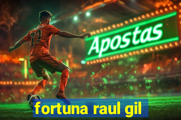 fortuna raul gil